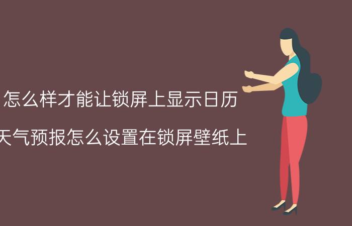 怎么样才能让锁屏上显示日历 天气预报怎么设置在锁屏壁纸上？